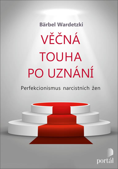 Věčná touha po uznání - Perfekcionismus narcistních žen - Wardetzki Bärbel