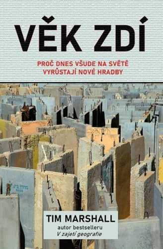 Věk zdí - Proč dnes všude na světě vyrůstají nové hradby - Marshall Tim