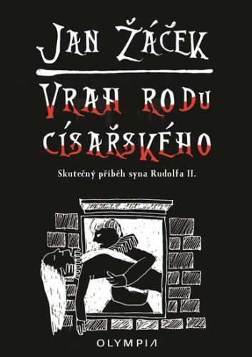 Vrah rodu císařského - Skutečný příběh syna Rudolfa II. - Žáček Jan