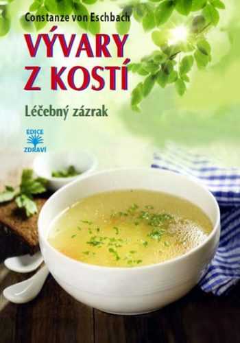 Vývary z kostí - Léčebný zázrak - von Eschbach Constanze