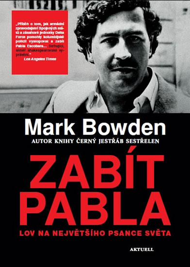 Zabít Pabla - Lov na největšího psance světa - Bowden Mark