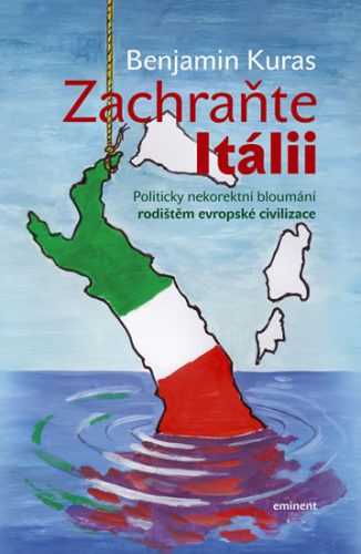 Zachraňte Itálii - Politicky nekorektní bloumání rodištěm evropské civilizace - Kuras Benjamin