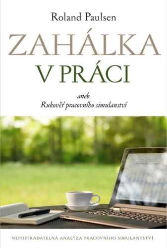 Zahálka v práci aneb Rukoveť pracovního simulantství - Paulsen Roland