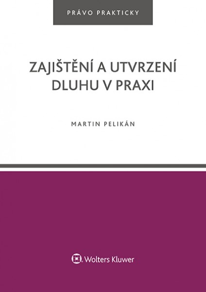 Zajištění a utvrzení dluhu v praxi - Martin Pelikán