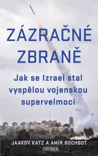 Zázračné zbraně - Jak se Izrael stal vyspělou vojenskou supervelmocí - Katz Jaakov