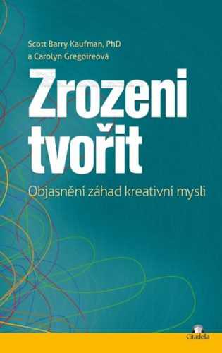 Zrozeni tvořit - Objasnění záhad kreativní mysli - Kaufman Scott Barry