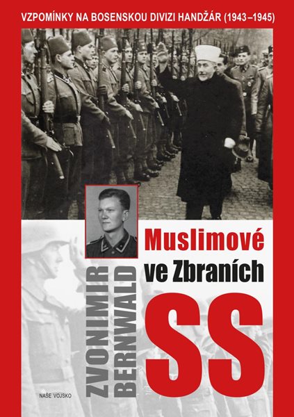 Muslimové ve zbraních SS - Vzpomínky na bosenskou divizi Handžár (1943-1945) - Bernwald Zvonimir