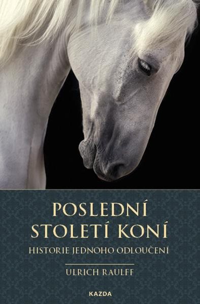 Poslední století koní - Historie jednoho odloučení - Raulff Ulrich