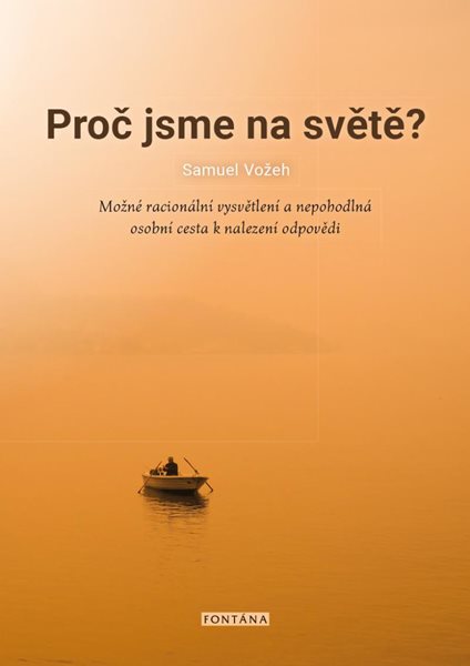 Proč jsme na světě? - Možné racionální vysvětlení a nepohodlná osobní cesta k nalezení odpovědi - Vožeh Samuel