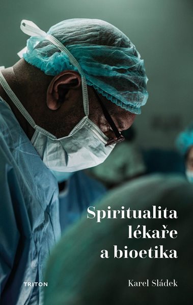 Spiritualita lékaře a bioetika - Sládek Karel