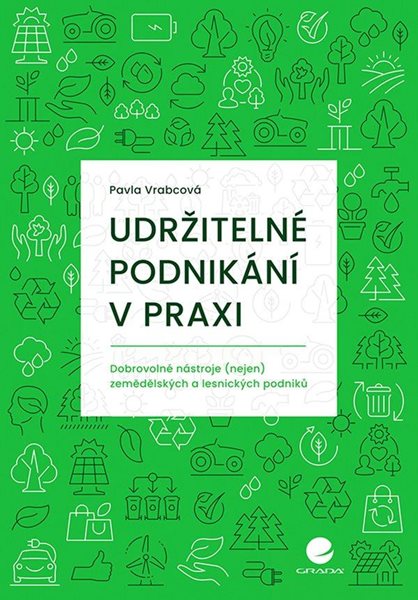 Udržitelné podnikání v praxi - Dobrovolné nástroje (nejen) zemědělských a lesnických podniků - Vrabcová Pavla