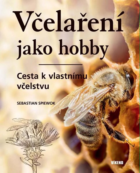 Včelaření jako hobby - Cesta k vlastnímu vcˇelstvu - Spiewok Sebastian