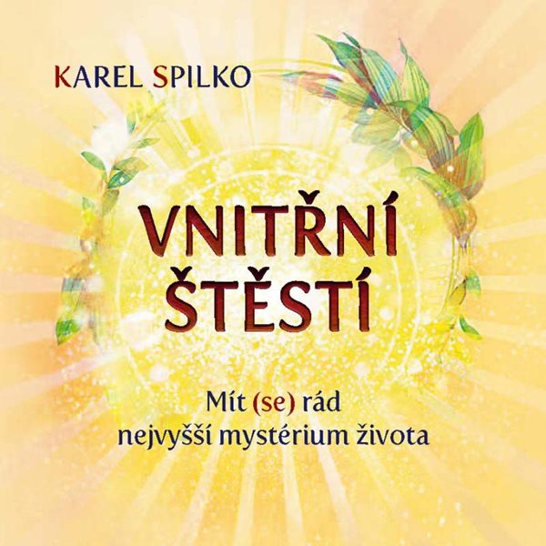 Vnitřní štěstí - Mít (se) rád nejvyšší mystérium života - Spilko Karel