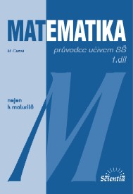 Matematika nejen k maturitě - průvodce učivem SŠ 1.díl - Černá M.