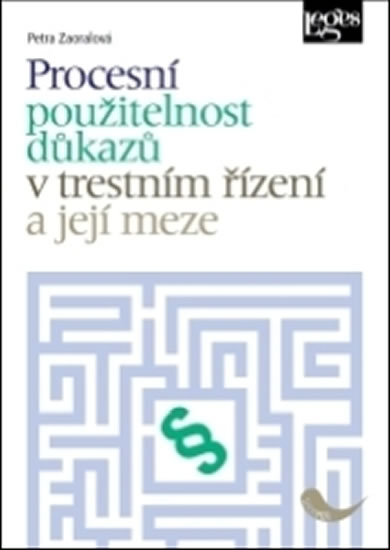 Procesní použitelnost důkazů v trestním řízení a její meze - Zaoralová Petra