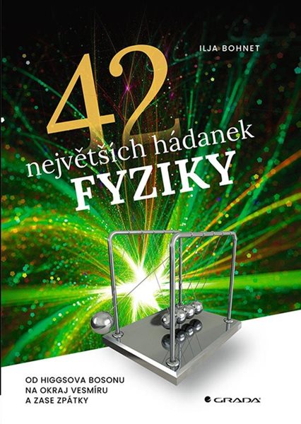 42 největších hádanek fyziky - Od Higgsova bosonu na okraj vesmíru a zase zpátky - Bohnet Ilja