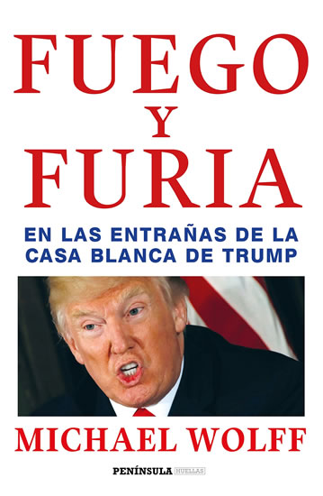 Fuego y furia: En las entranas de la Casa Blanca de Trump - Wolff Michael