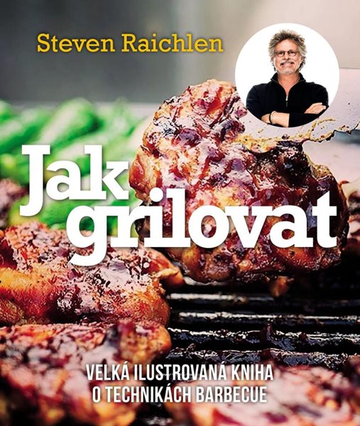 Jak grilovat - Velká ilustrovaná kniha o technikách barbecue - Raichlen Steven