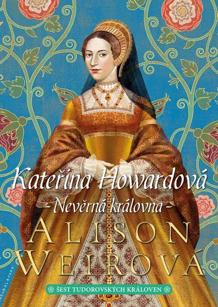 Kateřina Howardová: Nevěrná královna - Weirová Alison