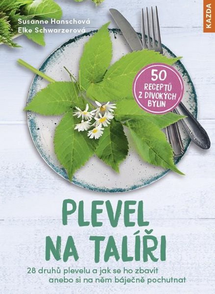 Plevel na talíři - 28 druhů plevelu a jak se ho zbavit anebo si na něm báječně pochutnat - Hanschová Susanne