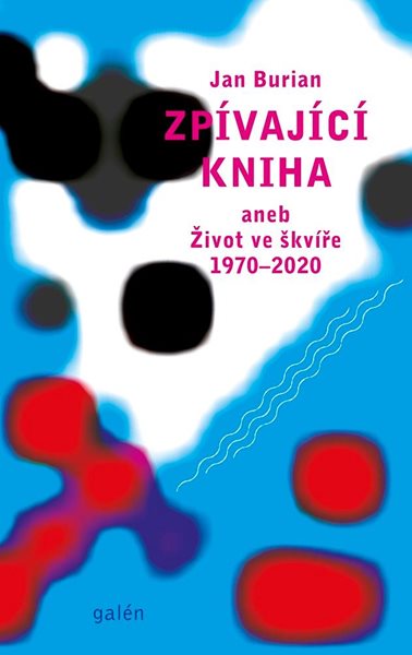 Zpívající kniha aneb Život ve škvíře 1970-2020 - Burian Jan