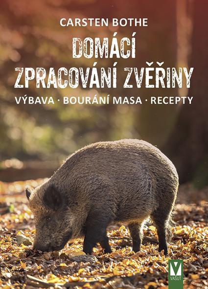 Domácí zpracování zvěřiny * Výbava * Bourání * Recepty - Bothe Carsten