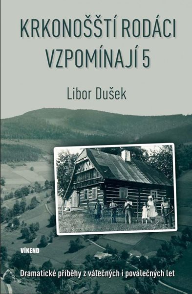 Krkonošští rodáci vzpomínají 5 - Dramatické příběhy z válečných i poválečných let - Dušek Libor