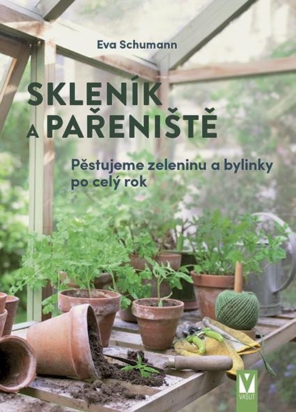 Skleník a pařeniště - Pěstujeme zeleninu a bylinky po celý rok - Schumannová Eva