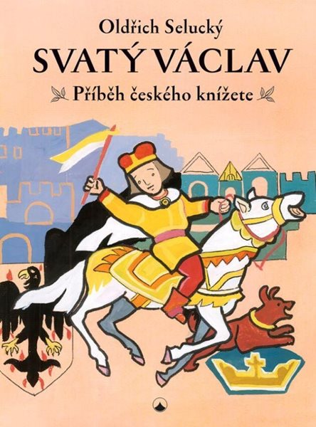 Svatý Václav - Příběh českého knížete - Selucký Oldřich