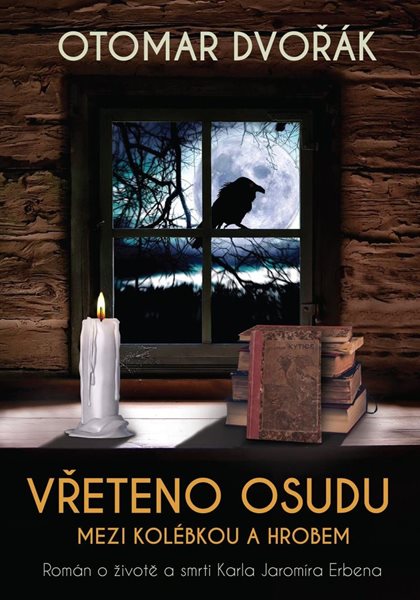 Vřeteno osudu: Mezi kolébkou a hrobem - Román o životě a smrti Karla Jaromíra Erbena - Dvořák Otomar