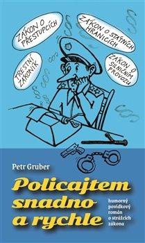 Policajtem snadno a rychle - humorný povídkový román o strážcích zákona - Gruber Petr