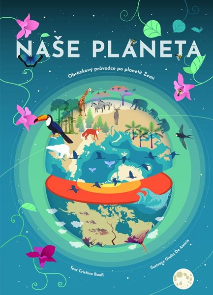 Naše planeta - Obrázkový průvodce po planetě Zemi - Banfiová Cristina