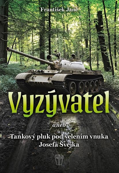 Vyzývatel aneb Tankový pluk pod velením vnuka Josefa Švejka - Janč František