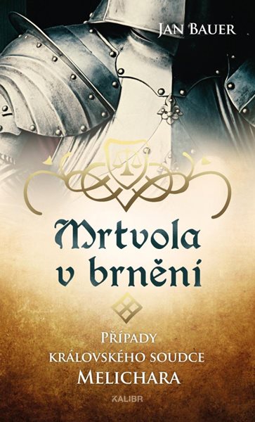 Mrtvola v brnění – Případy královského soudce Melichara - Bauer Jan