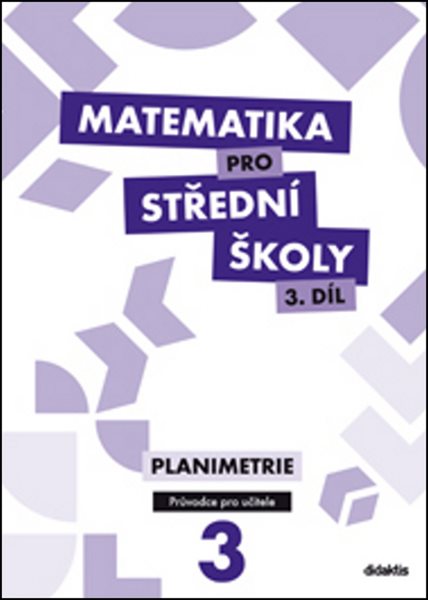 Matematika pro střední školy 3.díl - průvodce pro učitele - Planimetrie - D. Gazárková