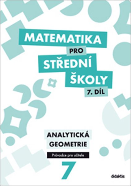 Matematika pro střední školy 7.díl - průvodce pro učitele - Analytická geometrie - Martina Květoňová