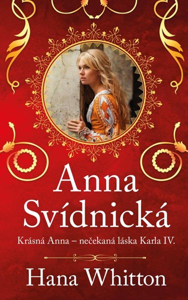 Anna Svídnická – Krásná Anna – nečekaná láska Karla IV. - Whitton Hana