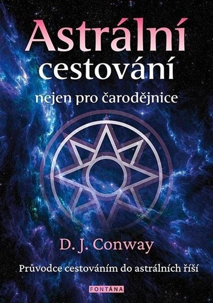 Astrální cestování nejen pro čarodějnice - Průvodce cestováním do astrálních říší - Conway D. J.