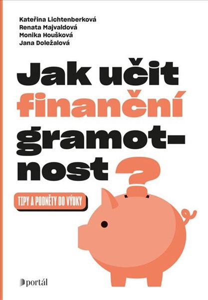 Jak učit finanční gramotnost? - Tipy a podněty do výuky - Lichtenberková Kateřina