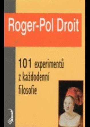 101 experimentů z každodenní filosofie - Droit Roger-Pol