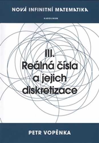 Nová infinitní matematika: III. Reálná čísla a jejich diskretizace - Vopěnka Petr