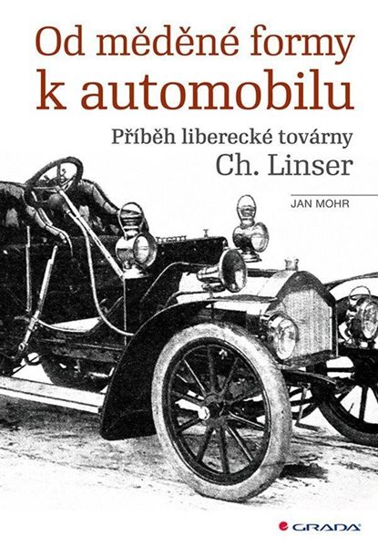 Od měděné formy k automobilu - Příběh liberecké továrny Ch. Linser - Mohr Jan