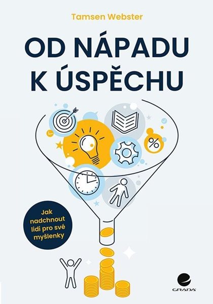 Od nápadu k úspěchu - Jak nadchnout lidi pro své myšlenky - Webster Tamsen