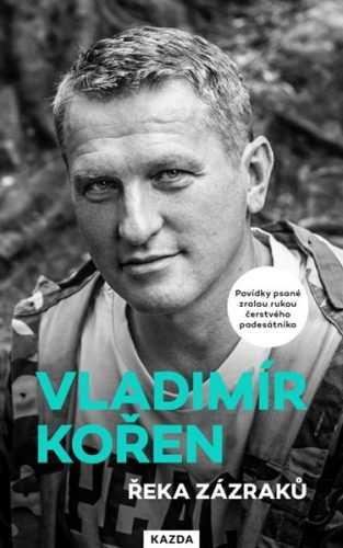 Řeka zázraků - Povídky psané zralou rukou čerstvého padesátníka - Kořen Vladimír