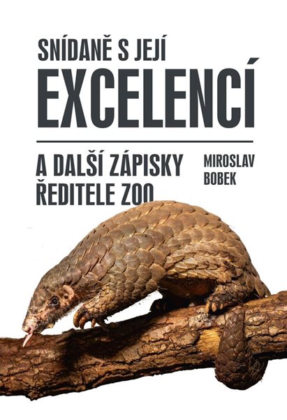 Snídaně s Její Excelencí a další zápisky ředitele zoo - Bobek Miroslav