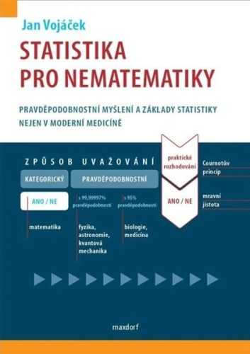 Statistika pro nematematiky - Pravděpodobnostní myšlení a základy statistiky nejen v moderní medicín - Vojáček Jan