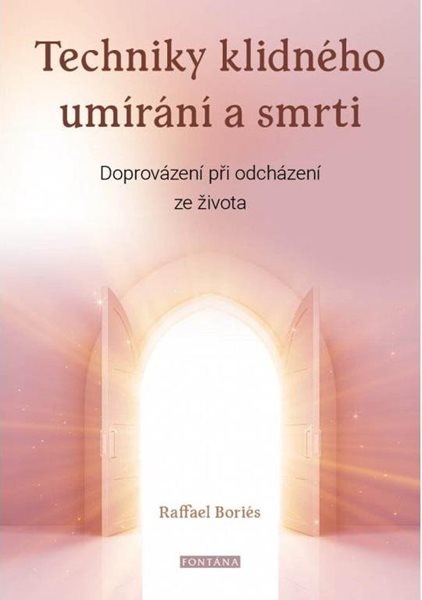 Techniky klidného umírání a smrti - Doprovázení při odcházení ze života - Boriés Raffael