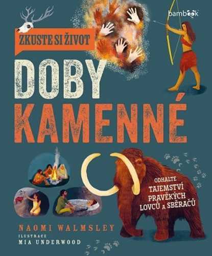 Zkuste si život doby kamenné - Objevte tajemství lovců a sběračů - Walmsleyová Naomi