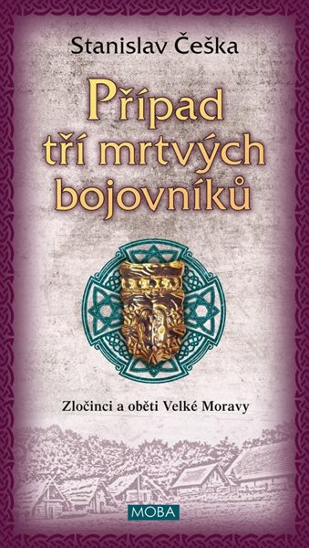 Případ tří mrtvých bojovníků - Zločinci a oběti Velké Moravy - Češka Stanislav