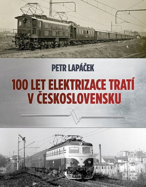 Sto let elektrizace tratí v Československu - Petr Lapáček - A4